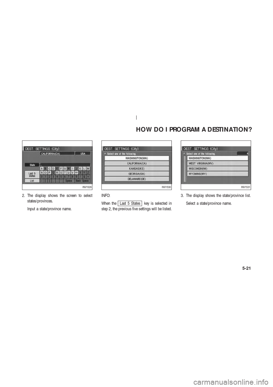 NISSAN 350Z 2003 Z33 Navigation Manual 2. The display shows the screen to select
states/provinces.
Input a state/province name.INFO:
When the
Last 5 States key is selected in
step 2, the previous five settings will be listed.3. The display