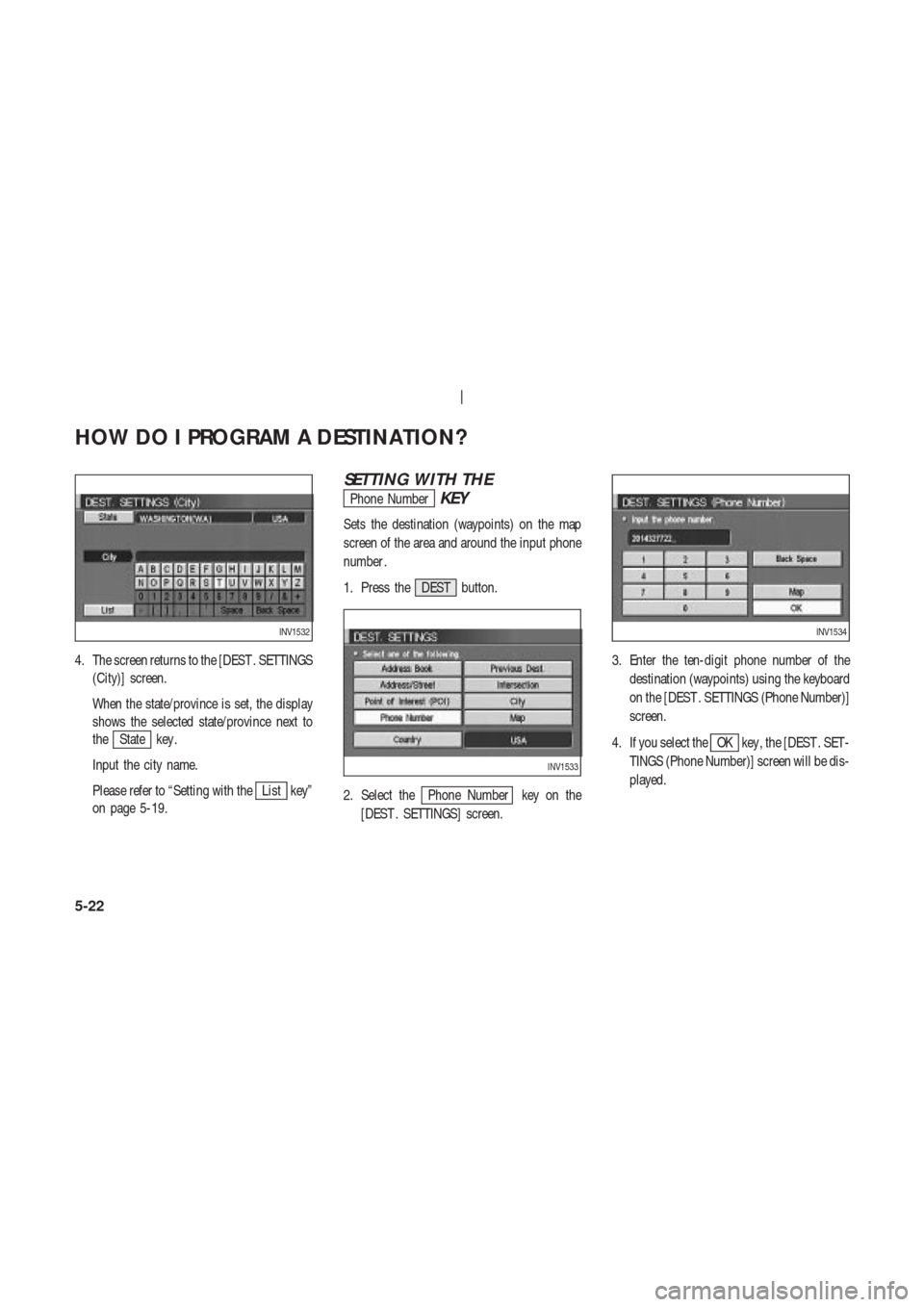 NISSAN 350Z 2003 Z33 Navigation Manual 4. The screen returns to the [DEST . SETTINGS
(City)] screen.
When the state/province is set, the display
shows the selected state/province next to
the
State key .
Input the city name.
Please refer to