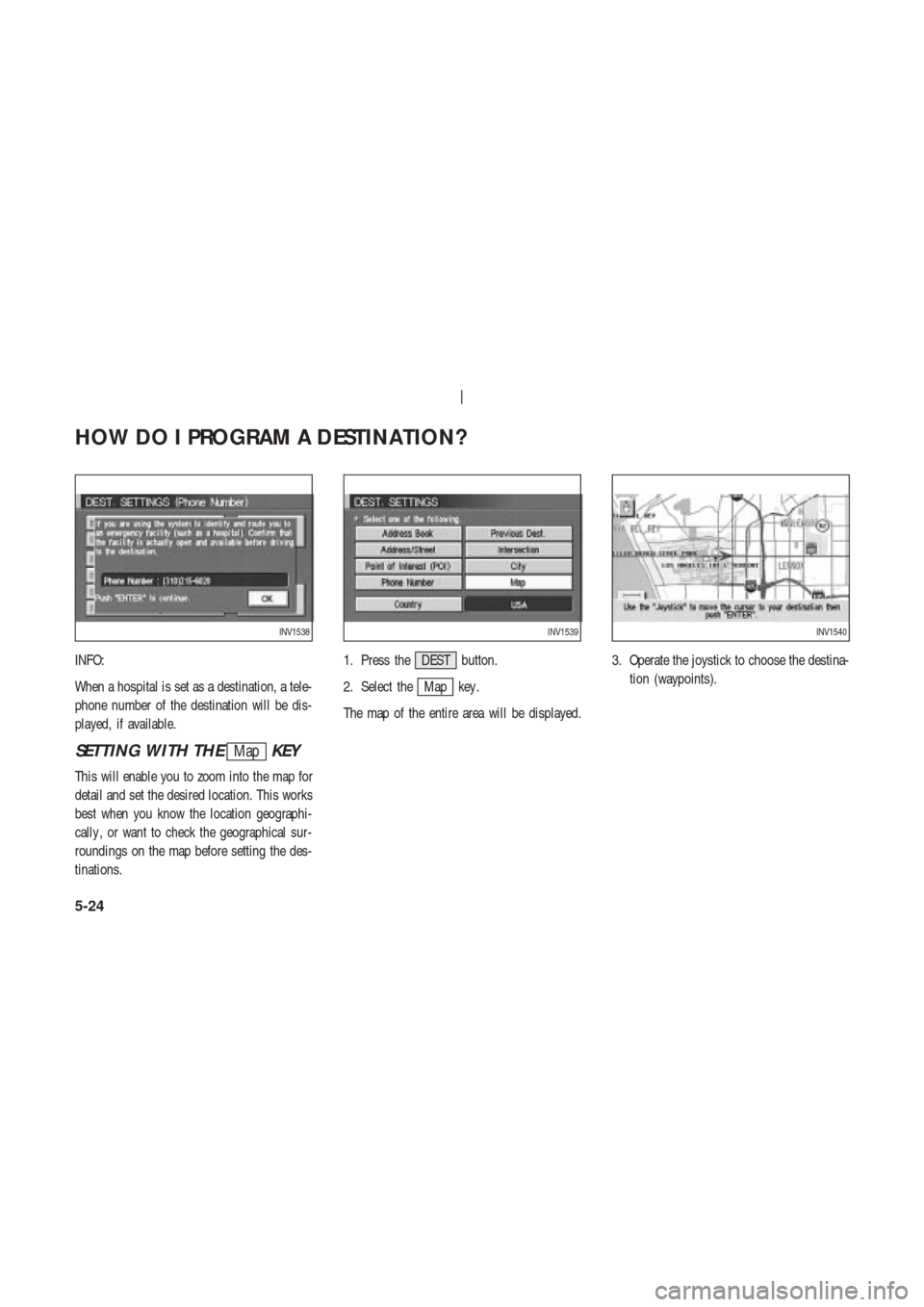 NISSAN 350Z 2003 Z33 Navigation Manual INFO:
When a hospital is set as a destination, a tele-
phone number of the destination will be dis-
played, if available.
SETTING WITH THEMapKEY
This will enable you to zoom into the map for
detail an