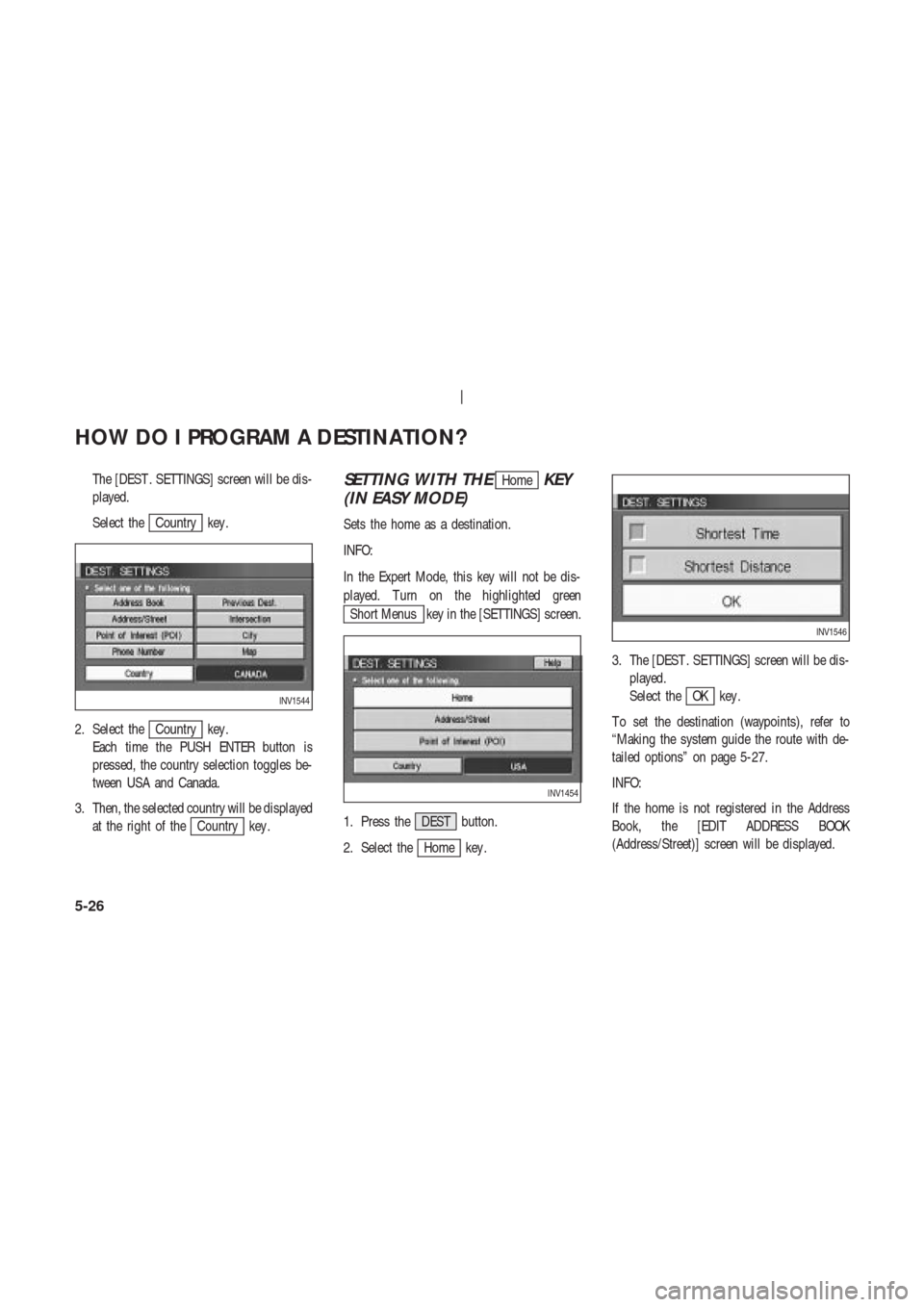 NISSAN 350Z 2003 Z33 Navigation Manual The [DEST . SETTINGS] screen will be dis-
played.
Select the
Country key .
2. Select the
Country key .
Each time the PUSH ENTER button is
pressed, the country selection toggles be-
tween USA and Canad