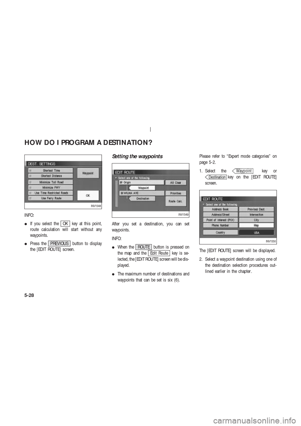 NISSAN 350Z 2003 Z33 Navigation Manual INFO:
If you select the
OK key at this point,
route calculation will start without any
waypoints.
Press the PREVIOUS button to display
the [EDIT ROUTE] screen.
Setting the waypoints
After you set a 