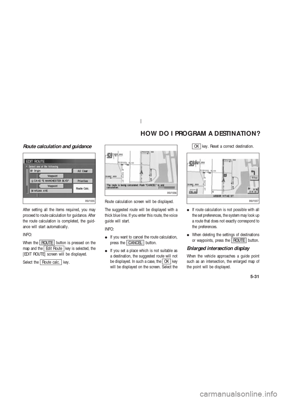 NISSAN 350Z 2003 Z33 Navigation Manual Route calculation and guidance
After setting all the items required, you may
proceed to route calculation for guidance. After
the route calculation is completed, the guid-
ance will start automaticall