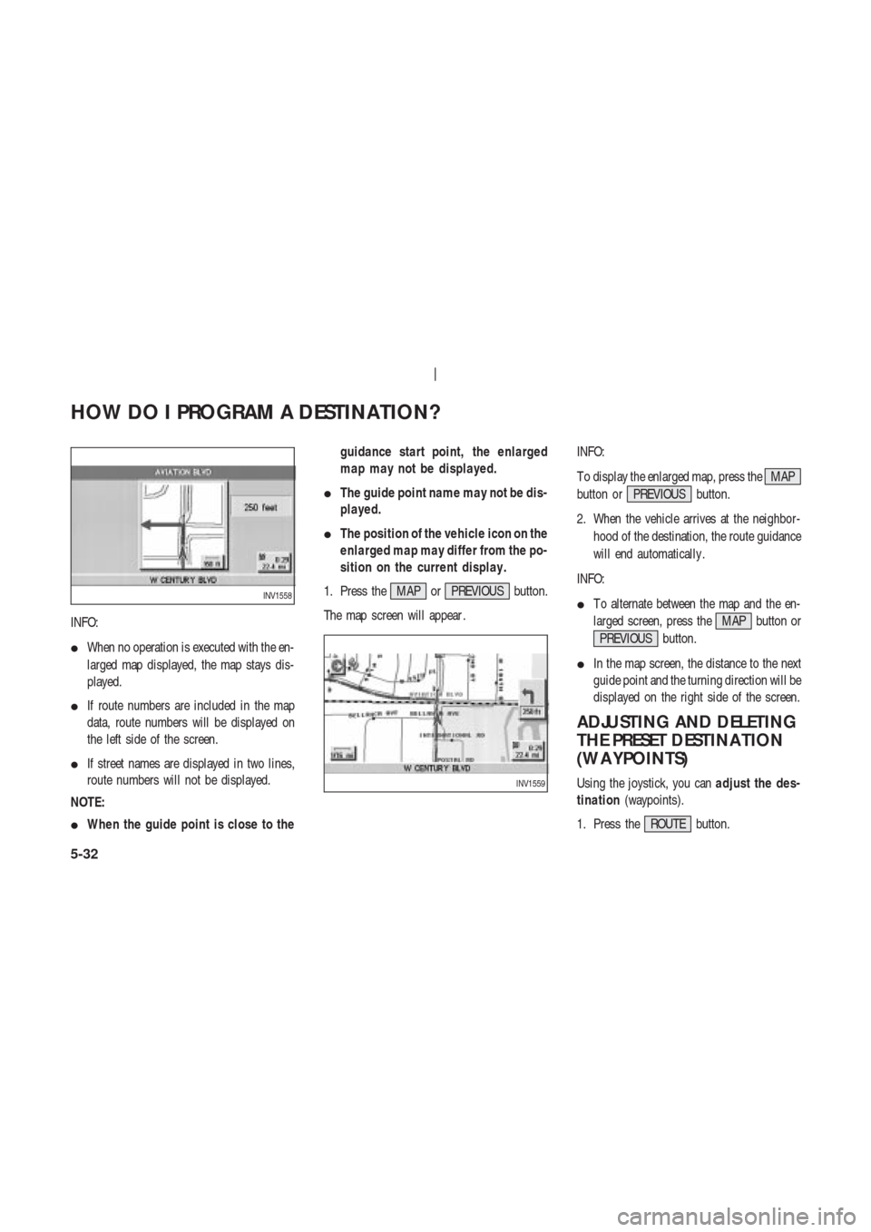 NISSAN 350Z 2003 Z33 Navigation Manual INFO:
When no operation is executed with the en-
larged map displayed, the map stays dis-
played.
If route numbers are included in the map
data, route numbers will be displayed on
the left side of t