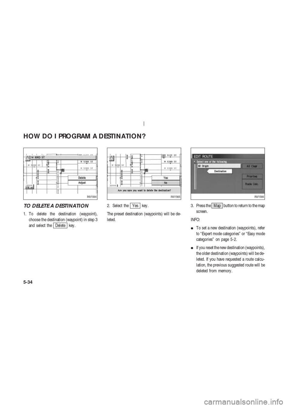 NISSAN 350Z 2003 Z33 Navigation Manual TO DELETE A DESTINATION
1. T o delete the destination (waypoint),
choose the destination (waypoint) in step 3
and select the
Delete key .2. Select the
Y es key .
The preset destination (waypoints) wil