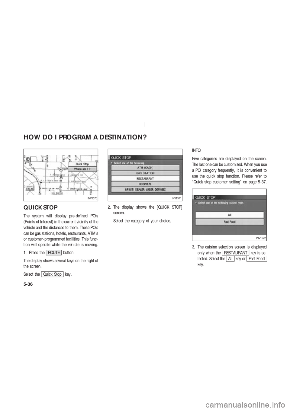 NISSAN 350Z 2003 Z33 Navigation Manual QUICK STOP
The system will display pre-defined POIs
(Points of Interest) in the current vicinity of the
vehicle and the distances to them. These POIs
can be gas stations, hotels, restaurants, A TM’s