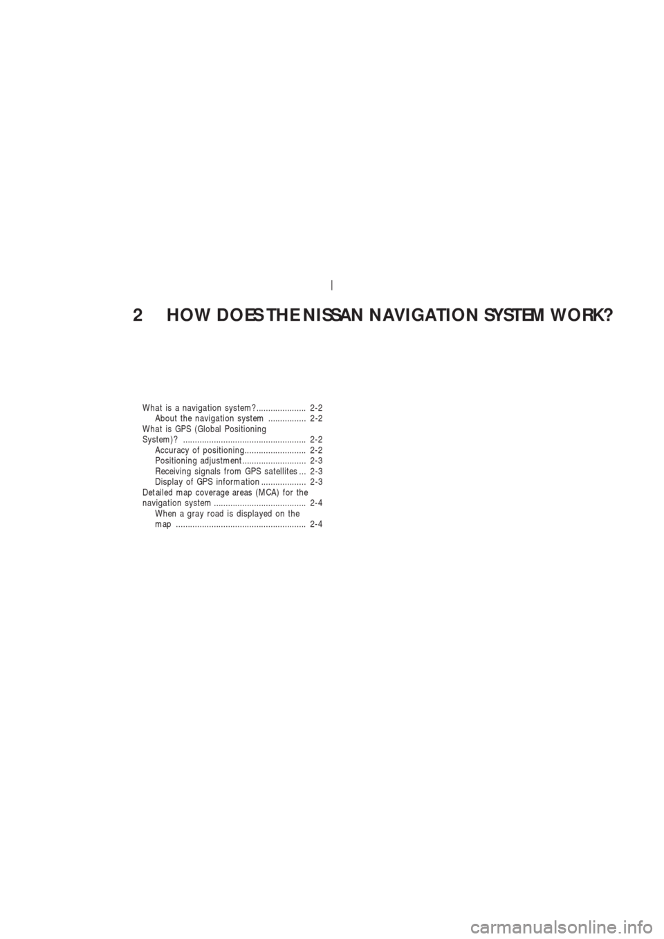 NISSAN 350Z 2003 Z33 Navigation Manual 2 HOW DOES THE NISSAN NAVIGATION SYSTEM WORK?
Wha t is a naviga tion system?..................... 2-2
About the naviga tion system ................ 2-2
Wha t is GPS (Global Positioning
System)? ......