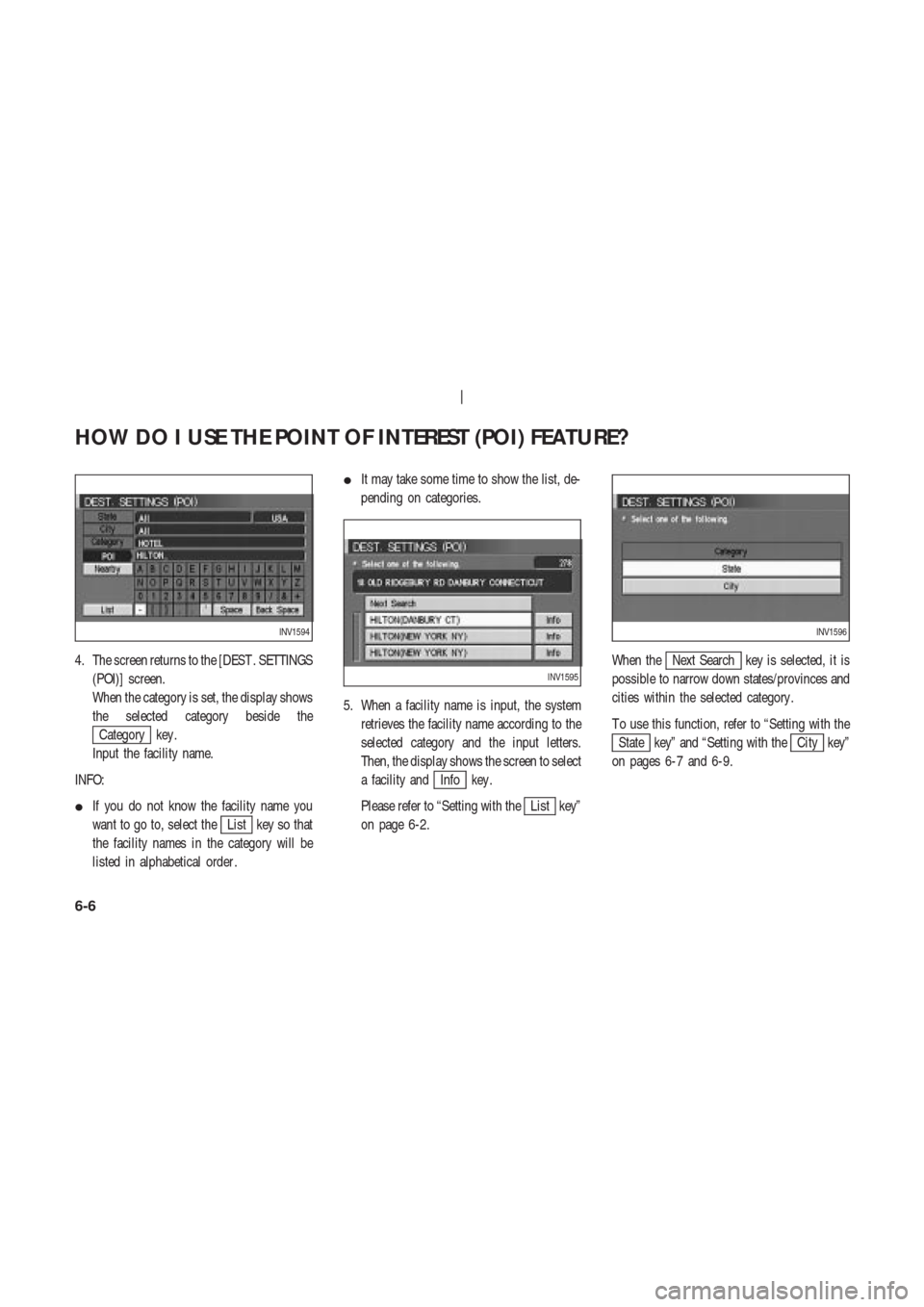 NISSAN 350Z 2003 Z33 Navigation Manual 4. The screen returns to the [DEST . SETTINGS
(POI)] screen.
When the category is set, the display shows
the selected category beside the
Category key .
Input the facility name.
INFO:
If you do not k