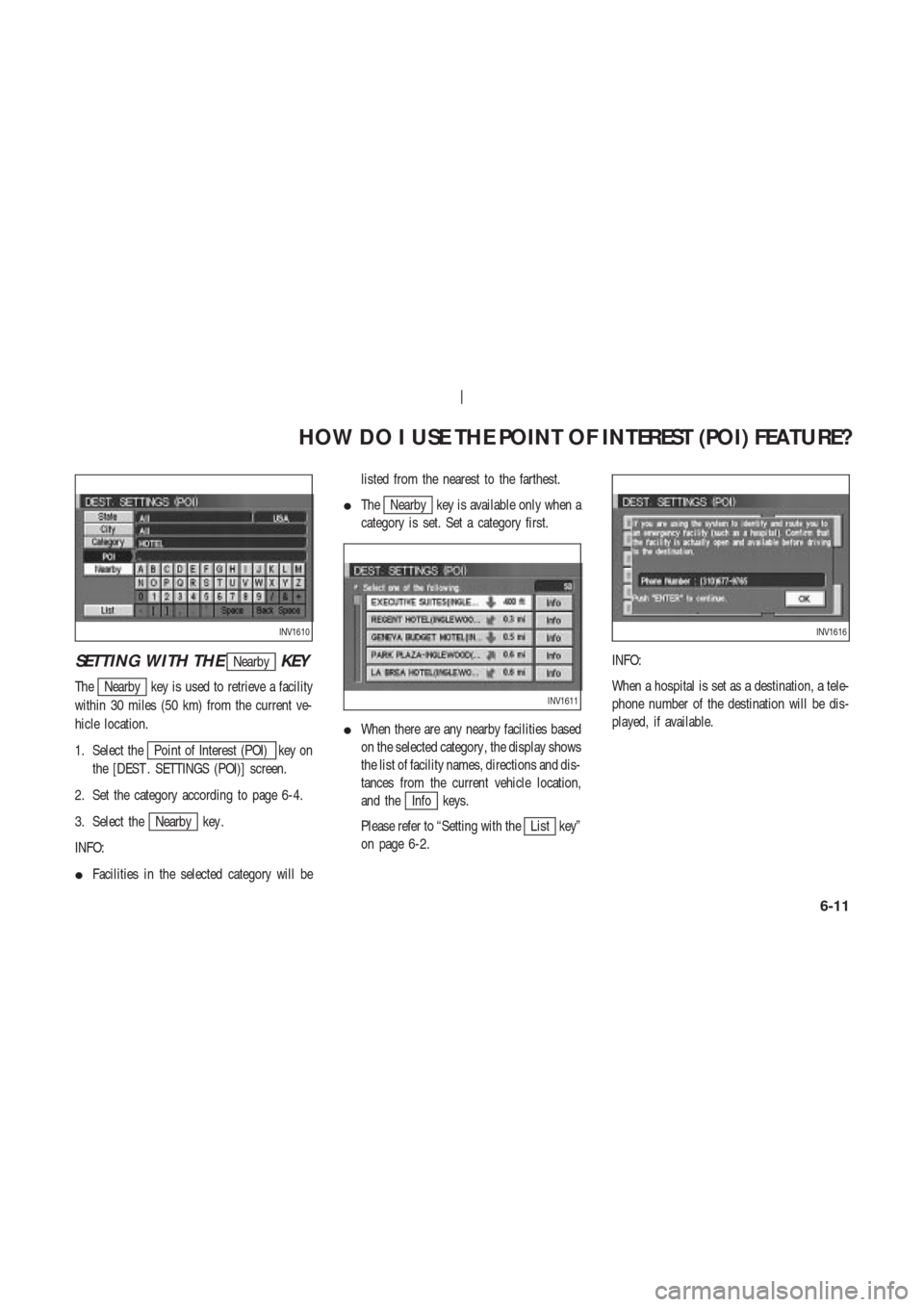 NISSAN 350Z 2003 Z33 Navigation Manual SETTING WITH THENearbyKEY
TheNearby key is used to retrieve a facility
within 30 miles (50 km) from the current ve-
hicle location.
1. Select the
Point of Interest (POI) key on
the [DEST . SETTINGS (P