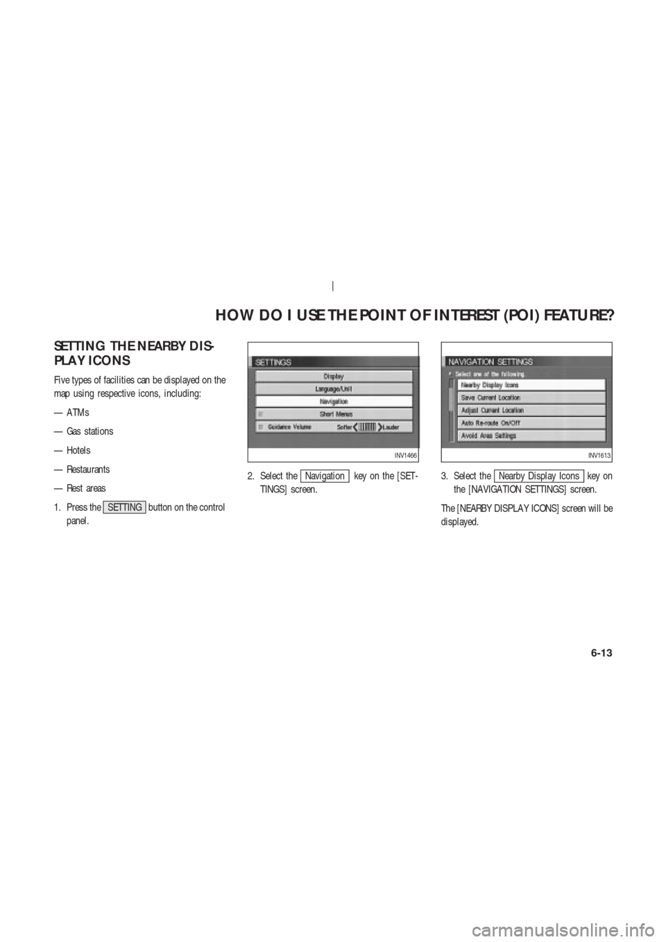 NISSAN 350Z 2003 Z33 Navigation Manual SETTING THE NEARBY DIS-
PLA Y ICONS
Five types of facilities can be displayed on the
map using respective icons, including:
— A TMs
— Gas stations
— Hotels
— Restaurants
— Rest areas
1. Pres