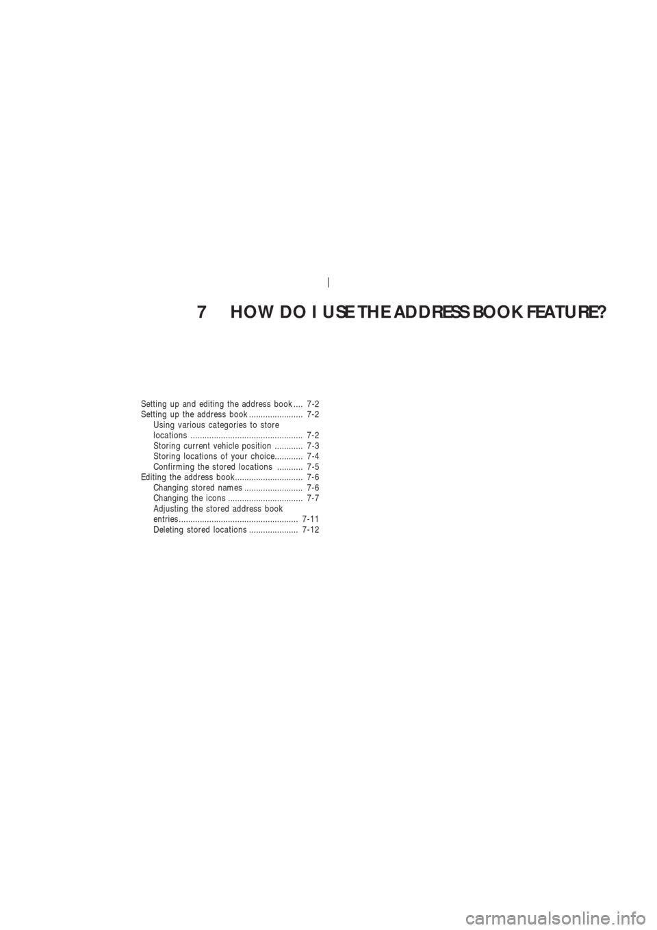 NISSAN 350Z 2003 Z33 Navigation Manual 7 HOW DO I USE THE ADDRESS BOOK FEATURE?
Setting up and editing the address book .... 7-2
Setting up the address book ....................... 7-2
Using various ca tegories to store
loca tions ........