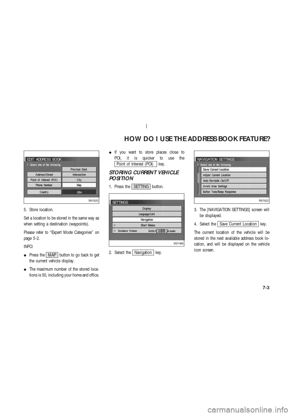 NISSAN 350Z 2003 Z33 Navigation Manual 5. Store location.
Set a location to be stored in the same way as
when setting a destination (waypoints).
Please refer to “Expert Mode Categories” on
page 5-2.
INFO:
Press the MAP button to go ba
