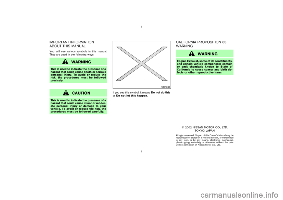 NISSAN 350Z 2003 Z33 Owners Manual IMPORTANT INFORMATION
ABOUT THIS MANUALYou will see various symbols in this manual.
They are used in the following ways:
WARNING
This is used to indicate the presence of a
hazard that could cause deat NISSAN 350Z 2003 Z33 Owners Manual IMPORTANT INFORMATION
ABOUT THIS MANUALYou will see various symbols in this manual.
They are used in the following ways:
WARNING
This is used to indicate the presence of a
hazard that could cause deat
