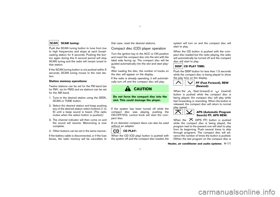 NISSAN 350Z 2003 Z33 Owners Manual SCAN tuning:
Push the SCAN tuning button to tune from low
to high frequencies and stops at each broad-
casting station for 5 seconds. Pushing the but-
ton again during this 5 second period will stop
S