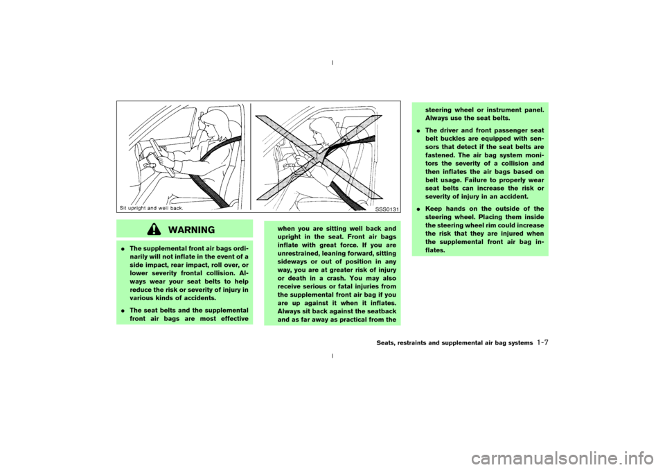 NISSAN 350Z 2003 Z33 User Guide WARNING
IThe supplemental front air bags ordi-
narily will not inflate in the event of a
side impact, rear impact, roll over, or
lower severity frontal collision. Al-
ways wear your seat belts to help NISSAN 350Z 2003 Z33 User Guide WARNING
IThe supplemental front air bags ordi-
narily will not inflate in the event of a
side impact, rear impact, roll over, or
lower severity frontal collision. Al-
ways wear your seat belts to help
