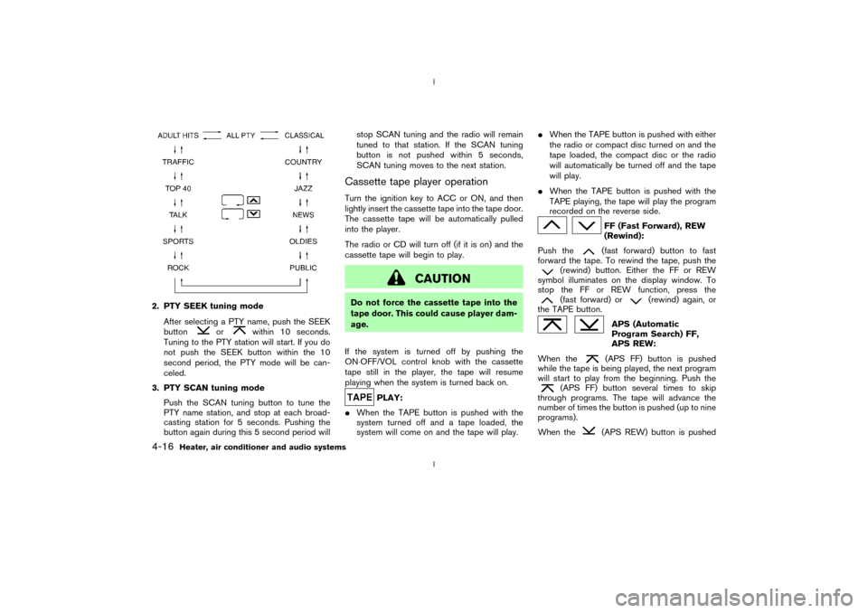 NISSAN 350Z 2003 Z33 Owners Manual 2. PTY SEEK tuning mode
After selecting a PTY name, push the SEEK
button
or
within 10 seconds.
Tuning to the PTY station will start. If you do
not push the SEEK button within the 10
second period, the