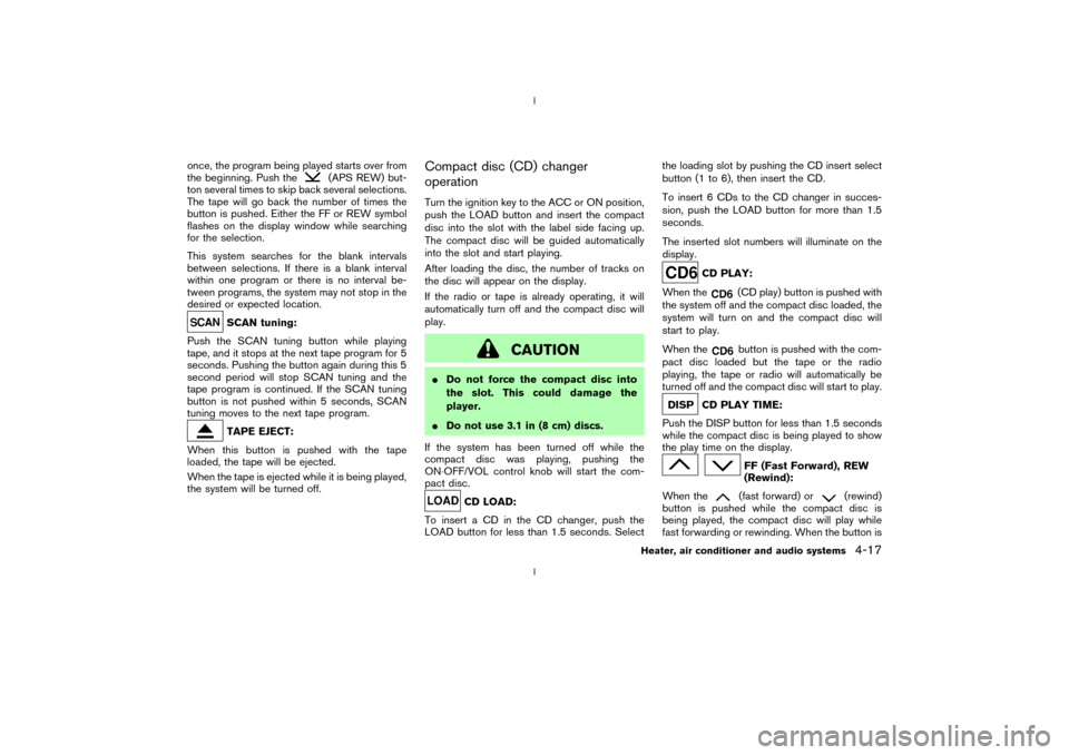 NISSAN 350Z 2003 Z33 Owners Manual once, the program being played starts over from
the beginning. Push the
(APS REW) but-
ton several times to skip back several selections.
The tape will go back the number of times the
button is pushed