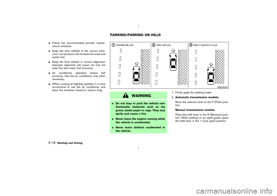 NISSAN 350Z 2003 Z33 Owners Manual IFollow the recommended periodic mainte-
nance schedule.
IKeep the tires inflated at the correct pres-
sure. Low pressure will increase tire wear and
waste fuel.
IKeep the front wheels in correct alig