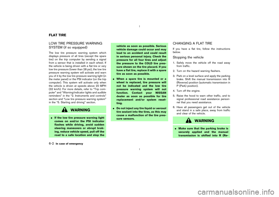 NISSAN 350Z 2003 Z33 Owners Manual LOW TIRE PRESSURE WARNING
SYSTEM (if so equipped)The low tire pressure warning system which
displays pressure of all tires (except the spare
tire) on the trip computer by sending a signal
from a senso