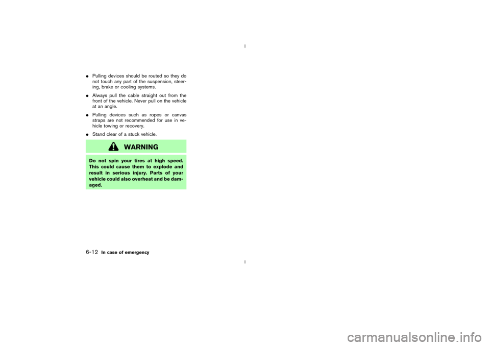NISSAN 350Z 2003 Z33 Owners Manual IPulling devices should be routed so they do
not touch any part of the suspension, steer-
ing, brake or cooling systems.
IAlways pull the cable straight out from the
front of the vehicle. Never pull o