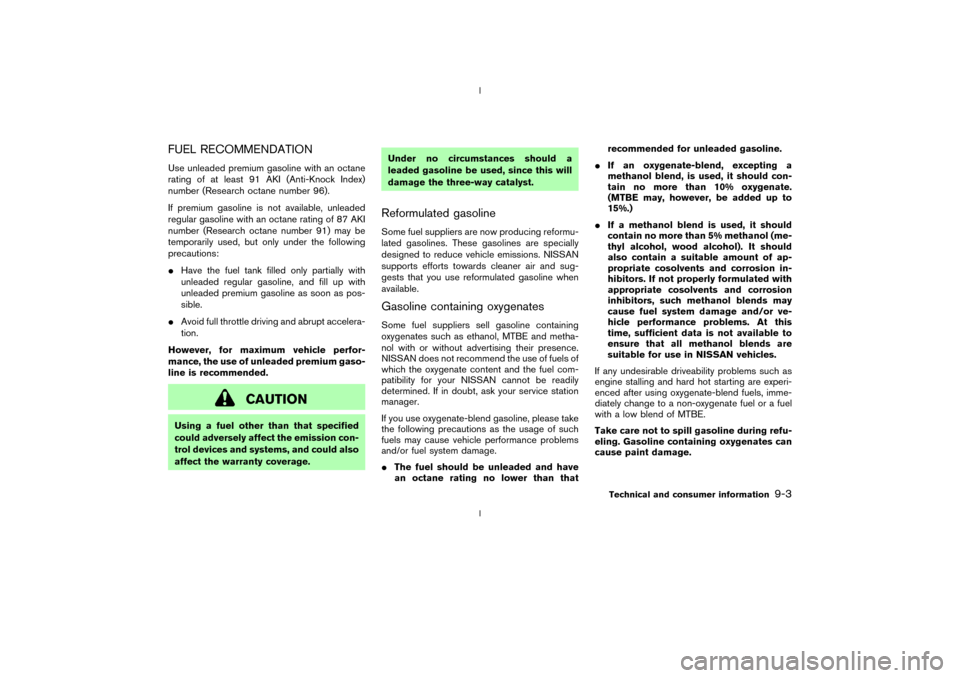 NISSAN 350Z 2003 Z33 Owners Manual FUEL RECOMMENDATIONUse unleaded premium gasoline with an octane
rating of at least 91 AKI (Anti-Knock Index)
number (Research octane number 96).
If premium gasoline is not available, unleaded
regular 