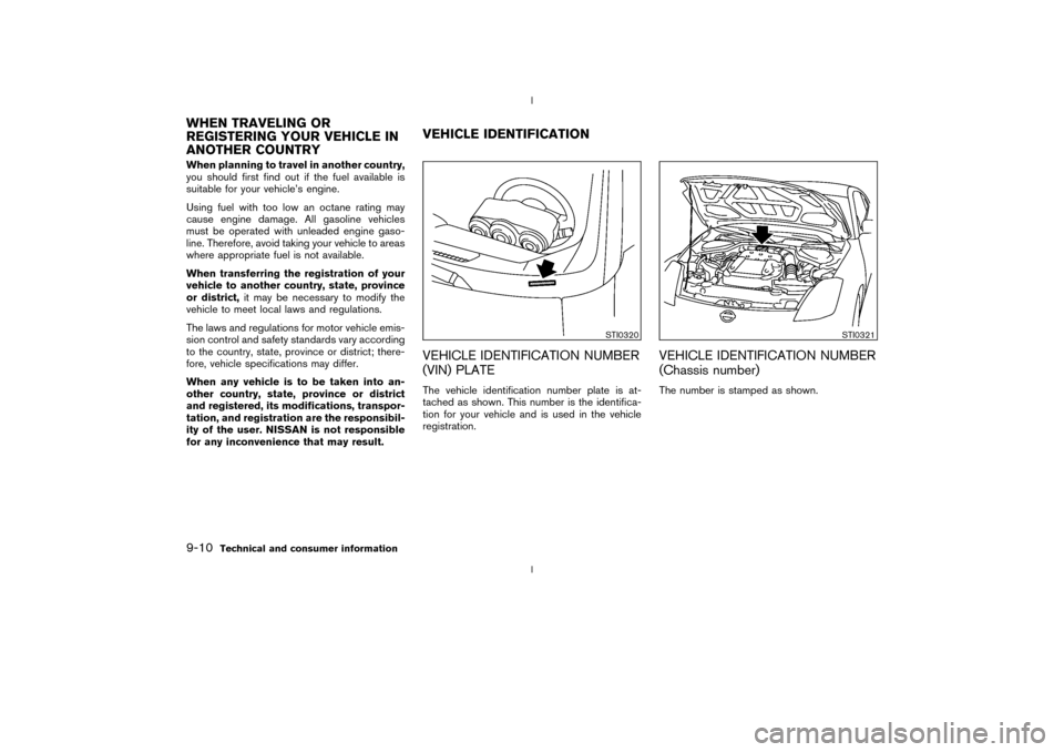 NISSAN 350Z 2003 Z33 Owners Manual When planning to travel in another country,
you should first find out if the fuel available is
suitable for your vehicles engine.
Using fuel with too low an octane rating may
cause engine damage. All