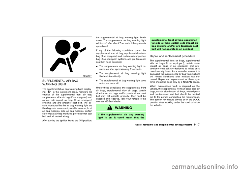 NISSAN 350Z 2003 Z33 Owners Manual SUPPLEMENTAL AIR BAG
WARNING LIGHTThe supplemental air bag warning light, display-
ing
in the instrument panel, monitors the
circuits of the supplemental front air bag,
supplemental side air bag (if s