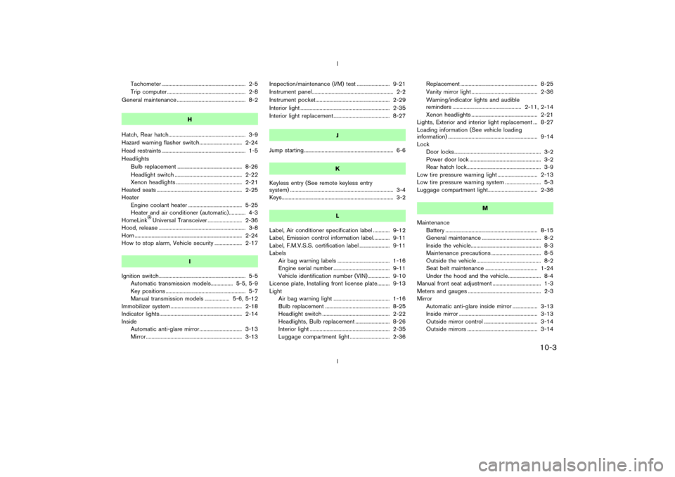 NISSAN 350Z 2003 Z33 Owners Manual Tachometer ............................................................. 2-5
Trip computer ......................................................... 2-8
General maintenance ...........................