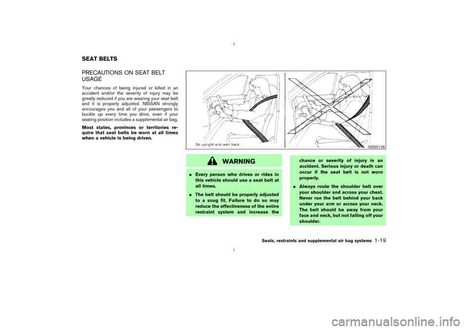 NISSAN 350Z 2003 Z33 Owners Manual PRECAUTIONS ON SEAT BELT
USAGEYour chances of being injured or killed in an
accident and/or the severity of injury may be
greatly reduced if you are wearing your seat belt
and it is properly adjusted.