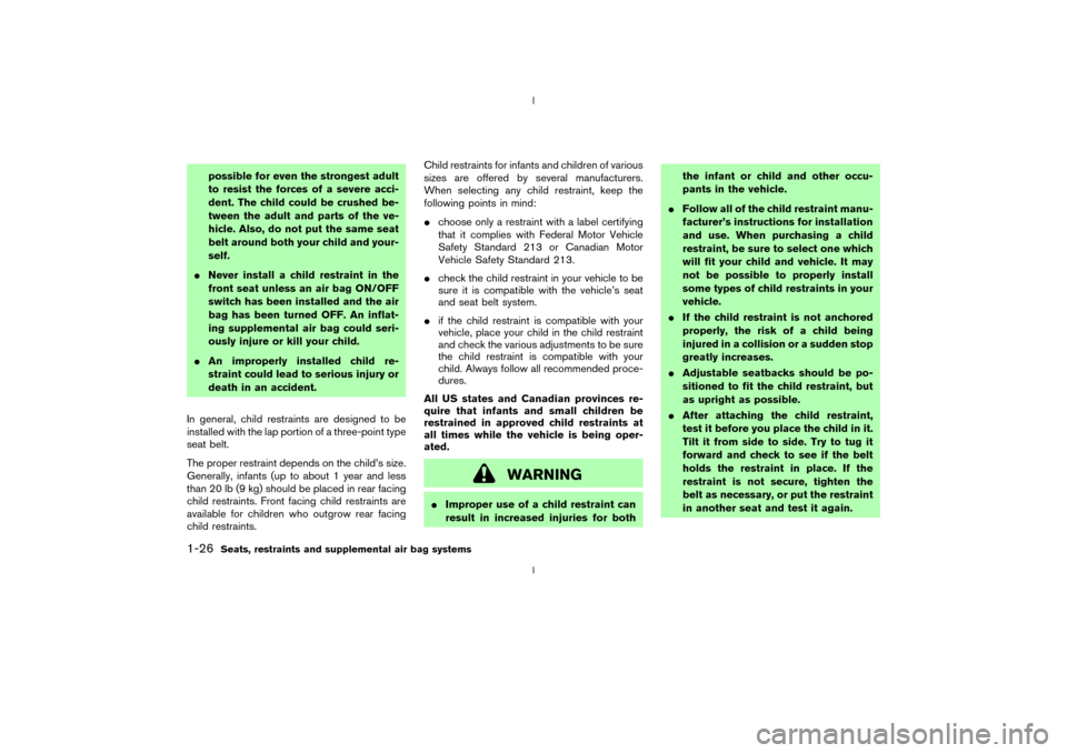 NISSAN 350Z 2003 Z33 Owners Manual possible for even the strongest adult
to resist the forces of a severe acci-
dent. The child could be crushed be-
tween the adult and parts of the ve-
hicle. Also, do not put the same seat
belt around