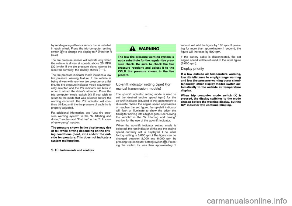 NISSAN 350Z 2003 Z33 Service Manual by sending a signal from a sensor that is installed
in each wheel. Press the trip computer setting
switch
qBto change the display to F (front) or R
(rear).
The tire pressure sensor will activate only 