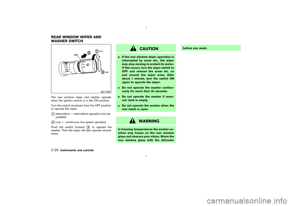 NISSAN 350Z 2003 Z33 Workshop Manual The rear window wiper and washer operate
when the ignition switch is in the ON position.
Turn the switch clockwise from the OFF position
to operate the wiper.q1Intermittent Ð intermittent operation (