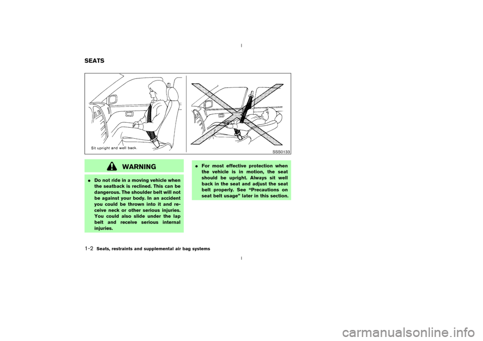 NISSAN 350Z 2003 Z33 Owners Manual WARNING
IDo not ride in a moving vehicle when
the seatback is reclined. This can be
dangerous. The shoulder belt will not
be against your body. In an accident
you could be thrown into it and re-
ceive NISSAN 350Z 2003 Z33 Owners Manual WARNING
IDo not ride in a moving vehicle when
the seatback is reclined. This can be
dangerous. The shoulder belt will not
be against your body. In an accident
you could be thrown into it and re-
ceive