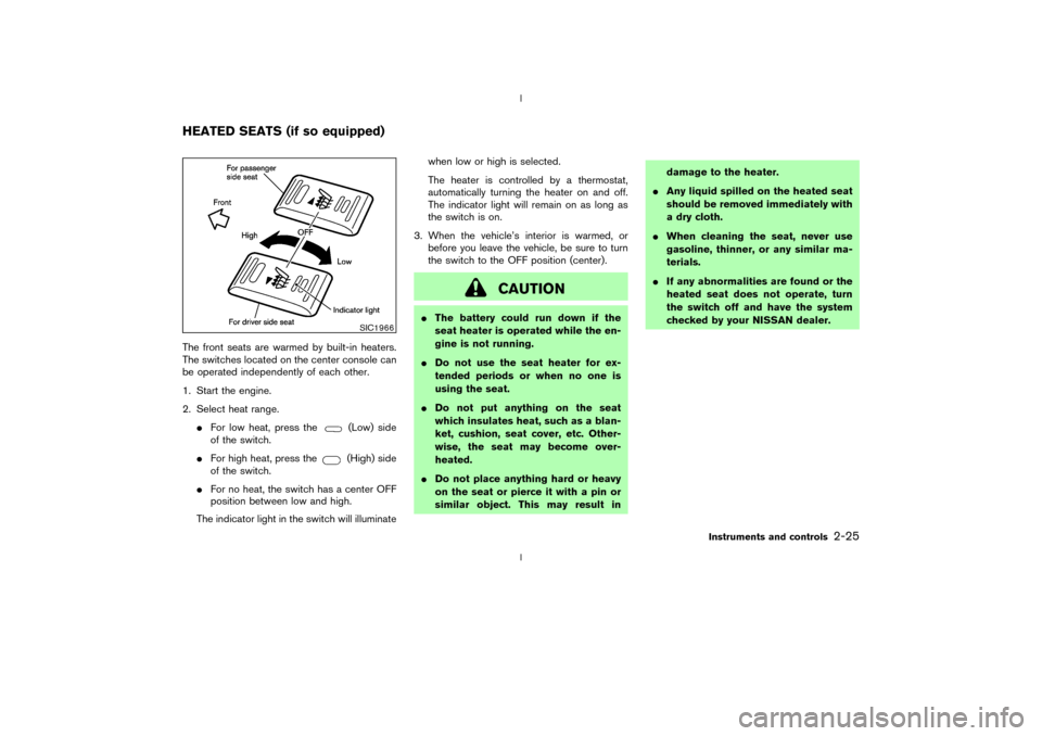 NISSAN 350Z 2003 Z33 Repair Manual The front seats are warmed by built-in heaters.
The switches located on the center console can
be operated independently of each other.
1. Start the engine.
2. Select heat range.
IFor low heat, press 