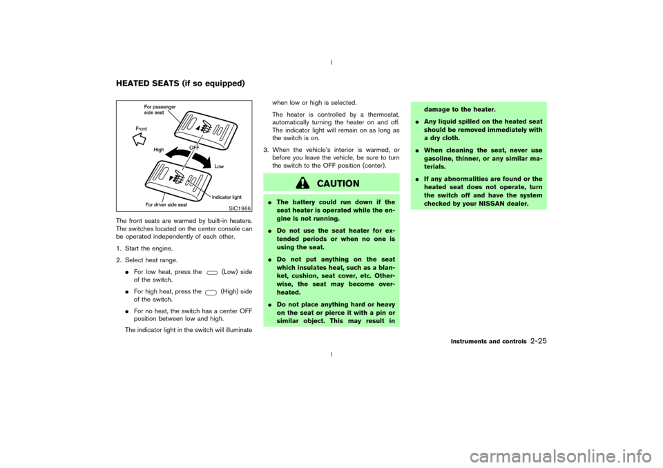 NISSAN 350Z 2003 Z33 Owners Manual The front seats are warmed by built-in heaters.
The switches located on the center console can
be operated independently of each other.
1. Start the engine.
2. Select heat range.
IFor low heat, press 