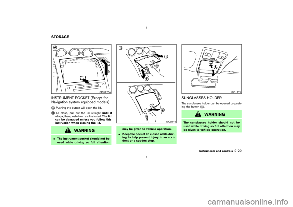 NISSAN 350Z 2003 Z33 Repair Manual INSTRUMENT POCKET (Except for
Navigation system equipped models)qA
Pushing the button will open the lid.
qB
To close, pull out the lid straightuntil it
stops, then push down as illustrated.The lid
can