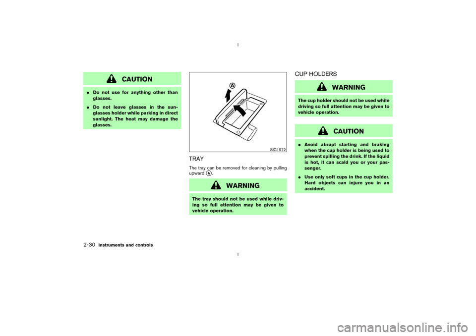 NISSAN 350Z 2003 Z33 Repair Manual CAUTION
IDo not use for anything other than
glasses.
IDo not leave glasses in the sun-
glasses holder while parking in direct
sunlight. The heat may damage the
glasses.
TRAYThe tray can be removed for