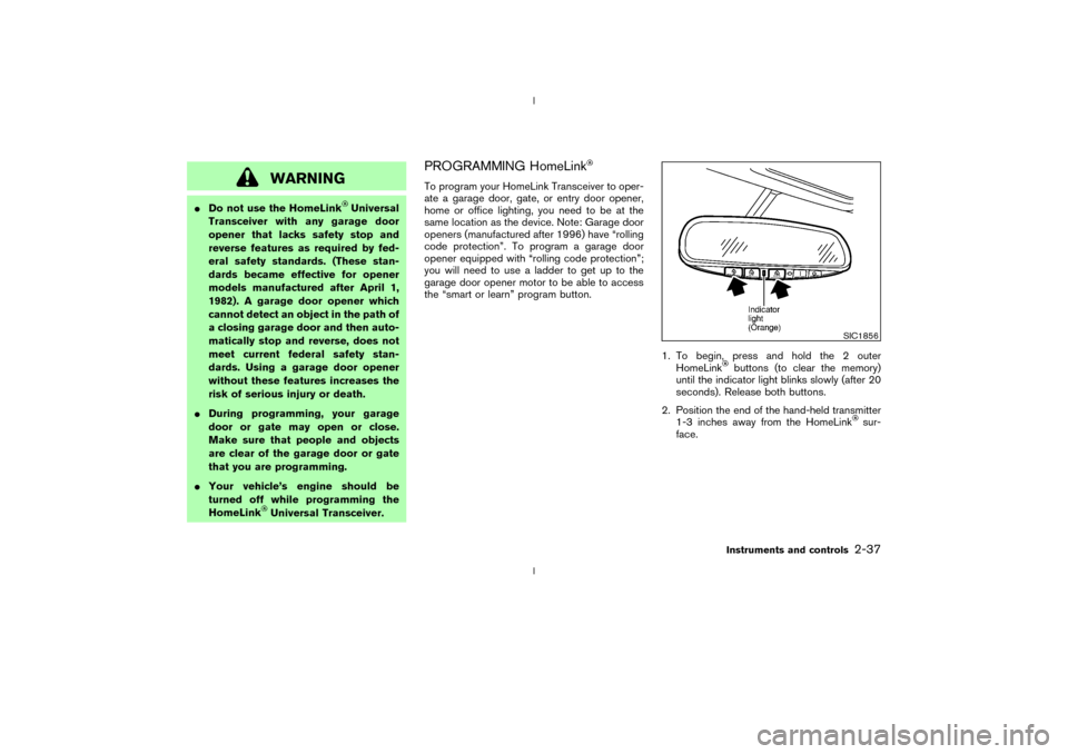 NISSAN 350Z 2003 Z33 Manual PDF WARNING
IDo not use the HomeLink
Universal
Transceiver with any garage door
opener that lacks safety stop and
reverse features as required by fed-
eral safety standards. (These stan-
dards became effe