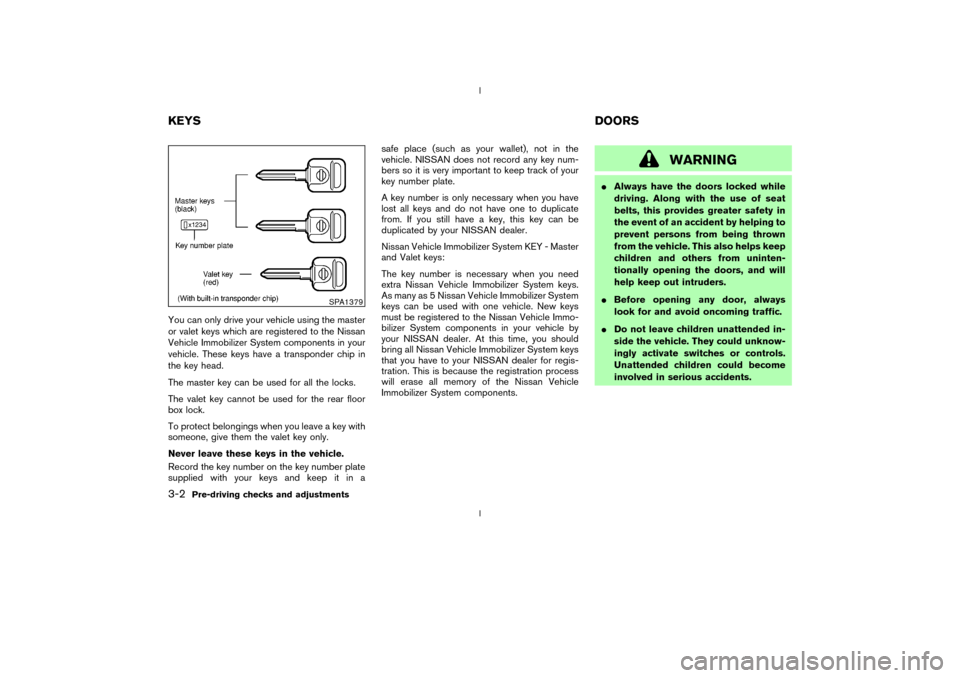 NISSAN 350Z 2003 Z33 Manual Online You can only drive your vehicle using the master
or valet keys which are registered to the Nissan
Vehicle Immobilizer System components in your
vehicle. These keys have a transponder chip in
the key h