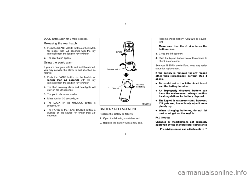 NISSAN 350Z 2003 Z33 Owners Manual LOCK button again for 3 more seconds.Releasing the rear hatch1. Push the REAR HATCH button on the keyfob
for longer than 0.5 seconds with the key
removed from the ignition key cylinder.
2. The rear ha