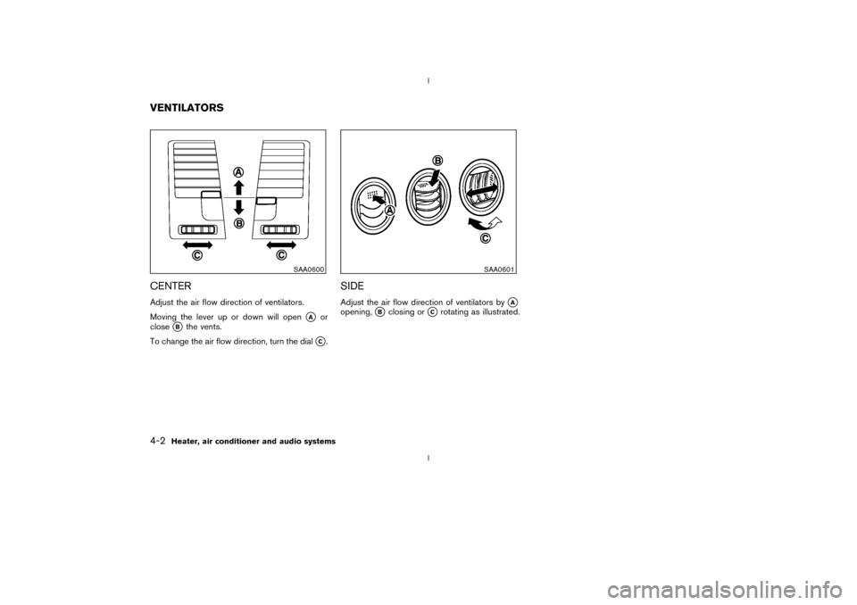 NISSAN 350Z 2003 Z33 Owners Manual CENTERAdjust the air flow direction of ventilators.
Moving the lever up or down will open
qA
or
close
qB
the vents.
To change the air flow direction, turn the dial
qC.
SIDEAdjust the air flow directio