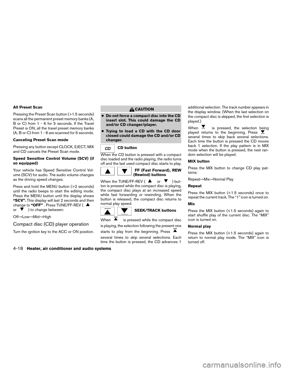 NISSAN ALTIMA 2003 L31 / 3.G Owners Manual All Preset Scan
Pressing the Preset Scan button (>1.5 seconds)
scans all the permanent preset memory banks (A,
BorC)from1-6for5seconds. If the Travel
Preset is ON, all the travel preset memory banks
( NISSAN ALTIMA 2003 L31 / 3.G Owners Manual All Preset Scan
Pressing the Preset Scan button (>1.5 seconds)
scans all the permanent preset memory banks (A,
BorC)from1-6for5seconds. If the Travel
Preset is ON, all the travel preset memory banks
(