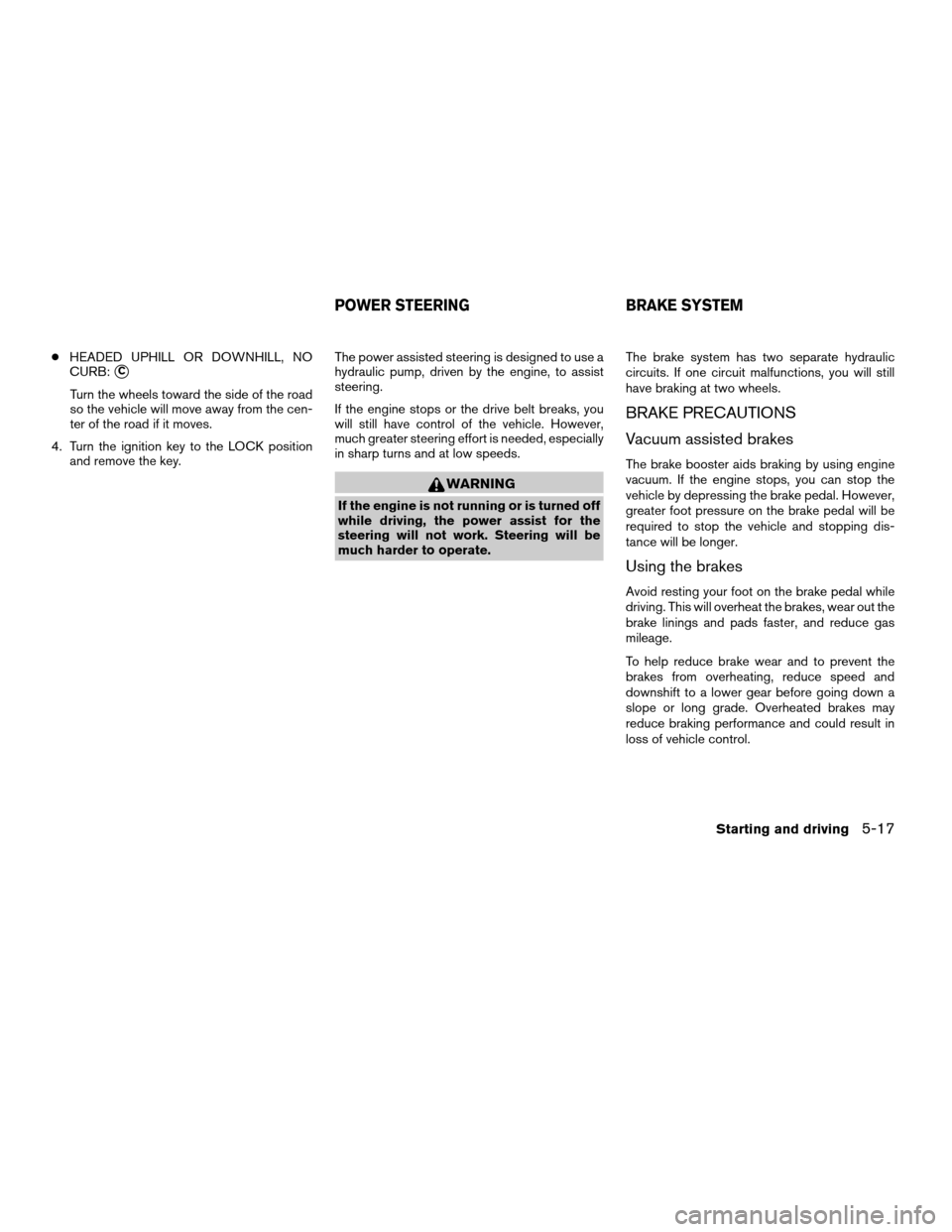 NISSAN ALTIMA 2003 L31 / 3.G Owners Manual cHEADED UPHILL OR DOWNHILL, NO
CURB:
sC
Turn the wheels toward the side of the road
so the vehicle will move away from the cen-
ter of the road if it moves.
4. Turn the ignition key to the LOCK positi NISSAN ALTIMA 2003 L31 / 3.G Owners Manual cHEADED UPHILL OR DOWNHILL, NO
CURB:
sC
Turn the wheels toward the side of the road
so the vehicle will move away from the cen-
ter of the road if it moves.
4. Turn the ignition key to the LOCK positi