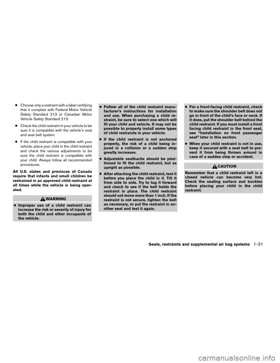 NISSAN ALTIMA 2003 L31 / 3.G Owners Manual cChoose only a restraint with a label certifying
that it complies with Federal Motor Vehicle
Safety Standard 213 or Canadian Motor
Vehicle Safety Standard 213.
cCheck the child restraint in your vehic