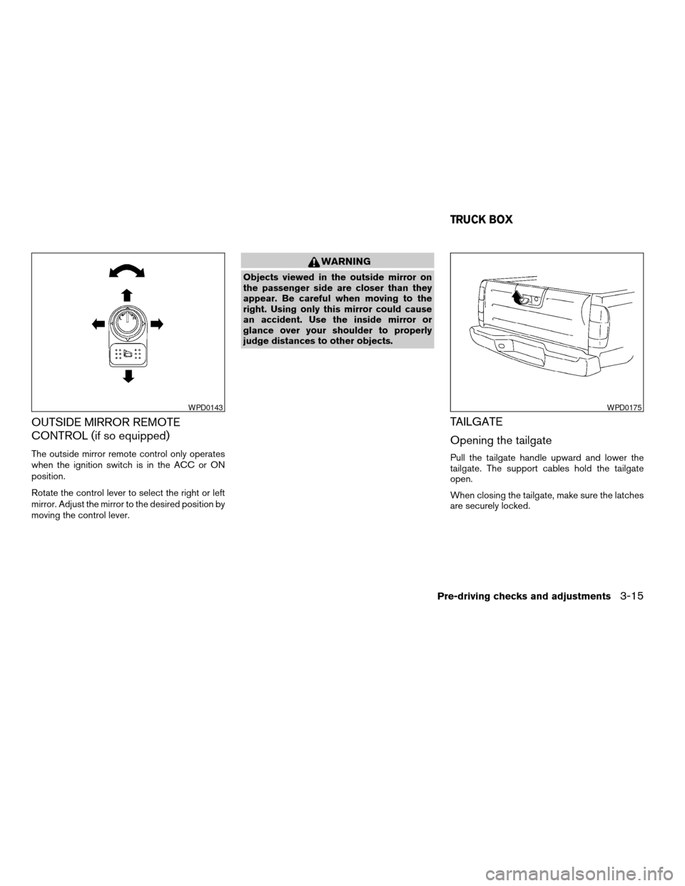 NISSAN FRONTIER 2003 D22 / 1.G Owners Manual OUTSIDE MIRROR REMOTE
CONTROL (if so equipped)
The outside mirror remote control only operates
when the ignition switch is in the ACC or ON
position.
Rotate the control lever to select the right or le NISSAN FRONTIER 2003 D22 / 1.G Owners Manual OUTSIDE MIRROR REMOTE
CONTROL (if so equipped)
The outside mirror remote control only operates
when the ignition switch is in the ACC or ON
position.
Rotate the control lever to select the right or le