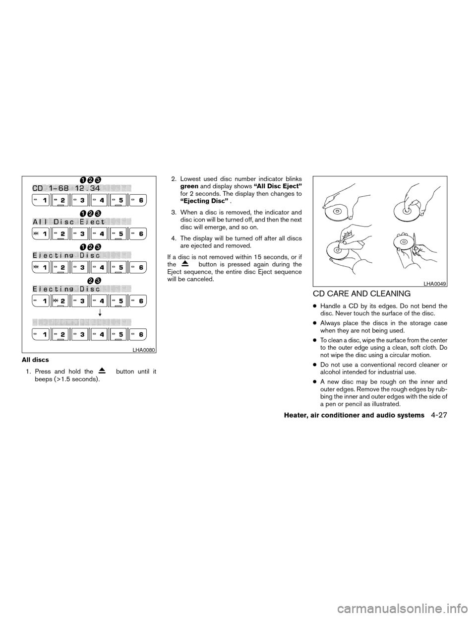NISSAN FRONTIER 2003 D22 / 1.G Owners Manual All discs
1. Press and hold the
button until it
beeps (>1.5 seconds) .2. Lowest used disc number indicator blinks
greenand display shows“All Disc Eject”
for 2 seconds. The display then changes to
