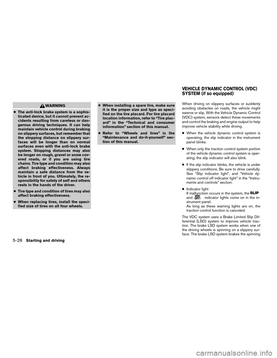 NISSAN FRONTIER 2003 D22 / 1.G Service Manual WARNING
cThe anti-lock brake system is a sophis-
ticated device, but it cannot prevent ac-
cidents resulting from careless or dan-
gerous driving techniques. It can help
maintain vehicle control durin