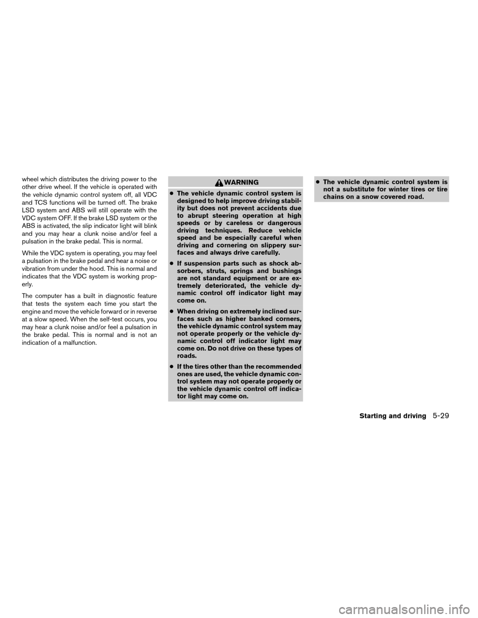 NISSAN FRONTIER 2003 D22 / 1.G Service Manual wheel which distributes the driving power to the
other drive wheel. If the vehicle is operated with
the vehicle dynamic control system off, all VDC
and TCS functions will be turned off. The brake
LSD 