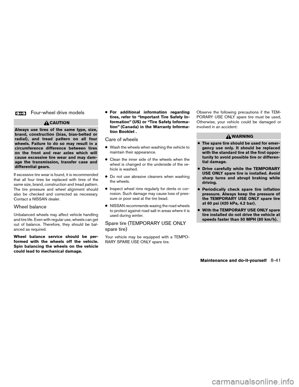 NISSAN FRONTIER 2003 D22 / 1.G Owners Manual Four-wheel drive models
CAUTION
Always use tires of the same type, size,
brand, construction (bias, bias-belted or
radial) , and tread pattern on all four
wheels. Failure to do so may result in a
circ NISSAN FRONTIER 2003 D22 / 1.G Owners Manual Four-wheel drive models
CAUTION
Always use tires of the same type, size,
brand, construction (bias, bias-belted or
radial) , and tread pattern on all four
wheels. Failure to do so may result in a
circ