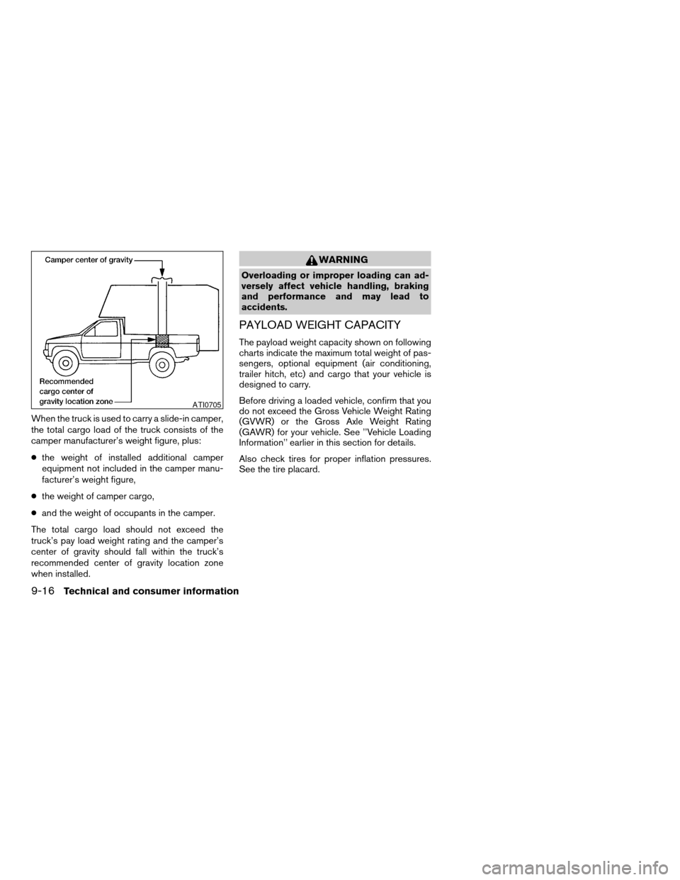 NISSAN FRONTIER 2003 D22 / 1.G Owners Manual When the truck is used to carry a slide-in camper,
the total cargo load of the truck consists of the
camper manufacturer’s weight figure, plus:
cthe weight of installed additional camper
equipment n NISSAN FRONTIER 2003 D22 / 1.G Owners Manual When the truck is used to carry a slide-in camper,
the total cargo load of the truck consists of the
camper manufacturer’s weight figure, plus:
cthe weight of installed additional camper
equipment n