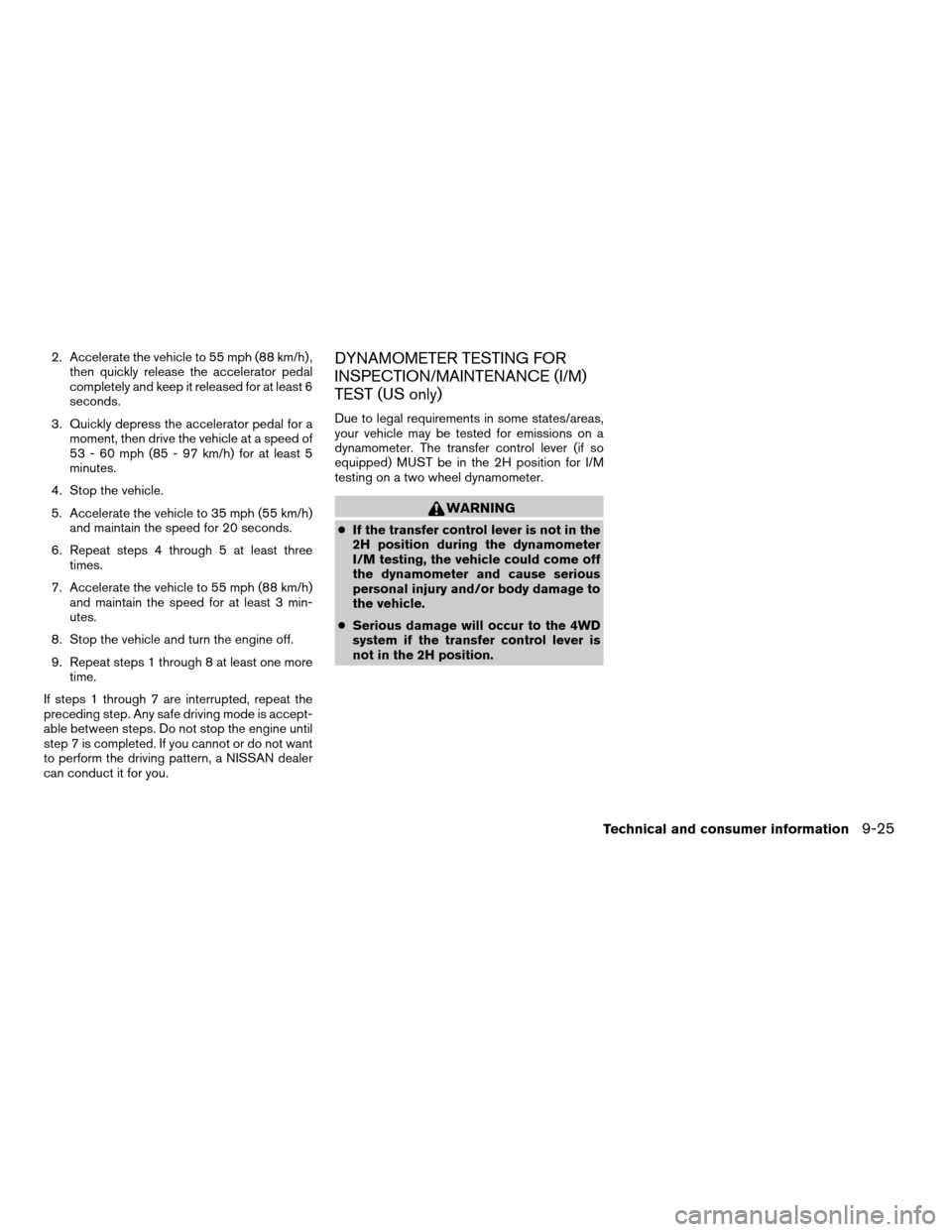 NISSAN FRONTIER 2003 D22 / 1.G Owners Manual 2. Accelerate the vehicle to 55 mph (88 km/h) ,
then quickly release the accelerator pedal
completely and keep it released for at least 6
seconds.
3. Quickly depress the accelerator pedal for a
moment